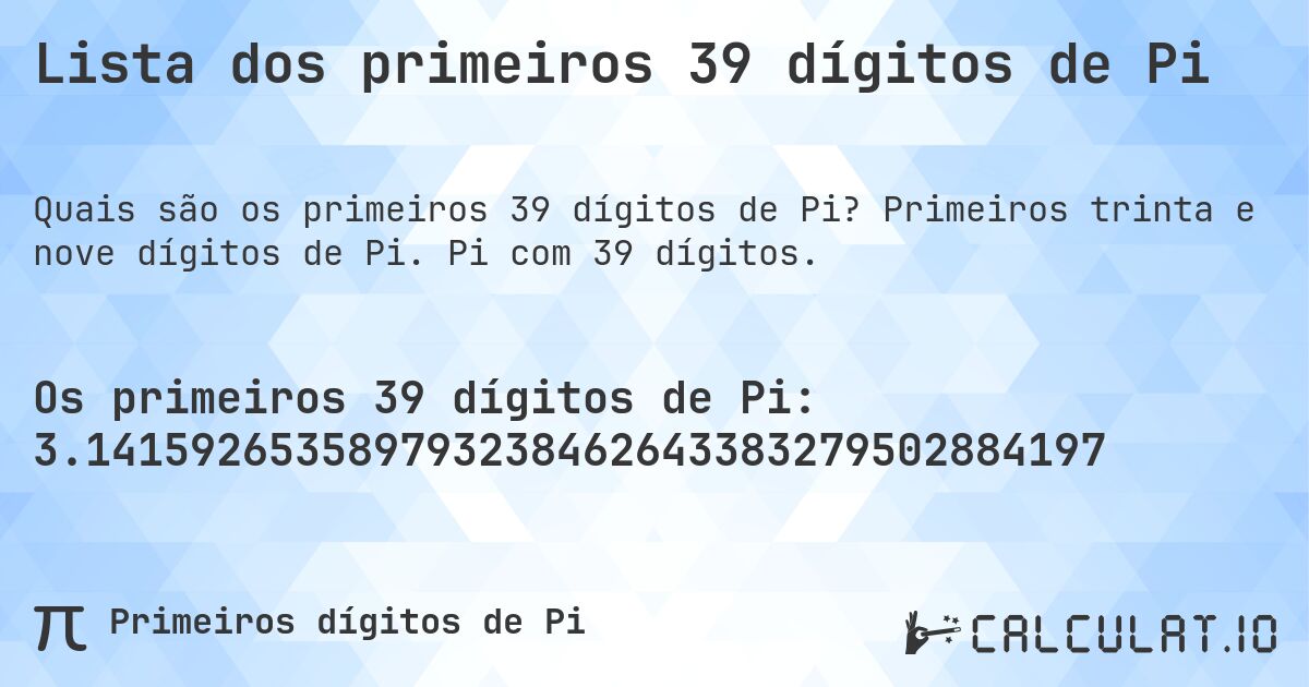 Lista dos primeiros 39 dígitos de Pi. Primeiros trinta e nove dígitos de Pi. Pi com 39 dígitos.