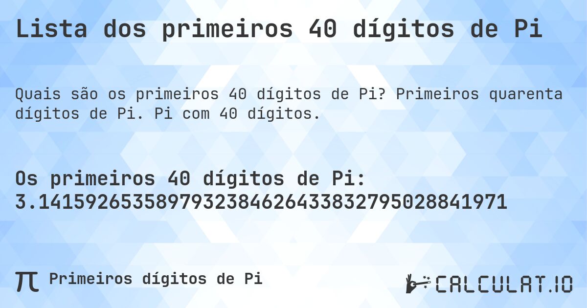 Lista dos primeiros 40 dígitos de Pi. Primeiros quarenta dígitos de Pi. Pi com 40 dígitos.