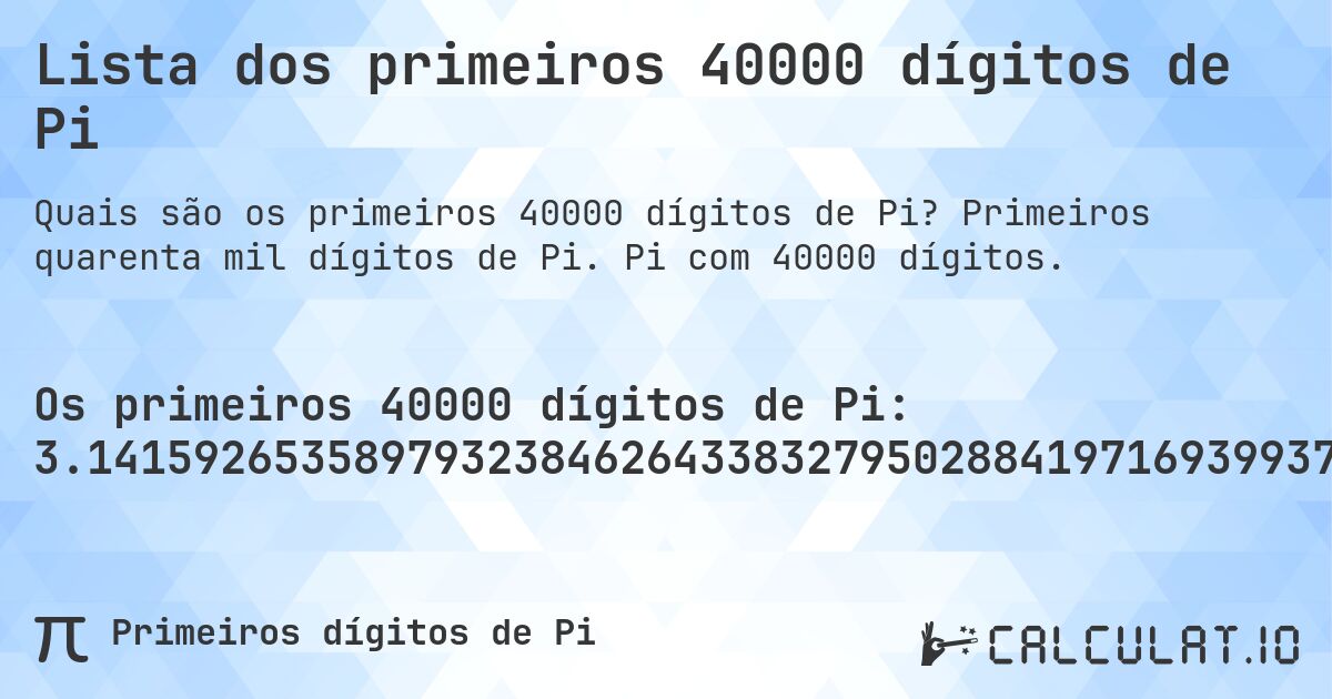 Lista dos primeiros 40000 dígitos de Pi. Primeiros quarenta mil dígitos de Pi. Pi com 40000 dígitos.