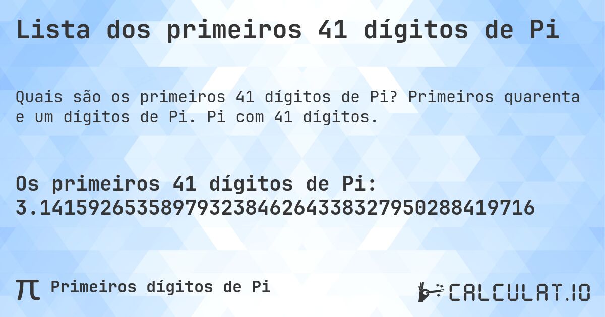 Lista dos primeiros 41 dígitos de Pi. Primeiros quarenta e um dígitos de Pi. Pi com 41 dígitos.