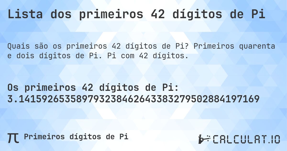Lista dos primeiros 42 dígitos de Pi. Primeiros quarenta e dois dígitos de Pi. Pi com 42 dígitos.