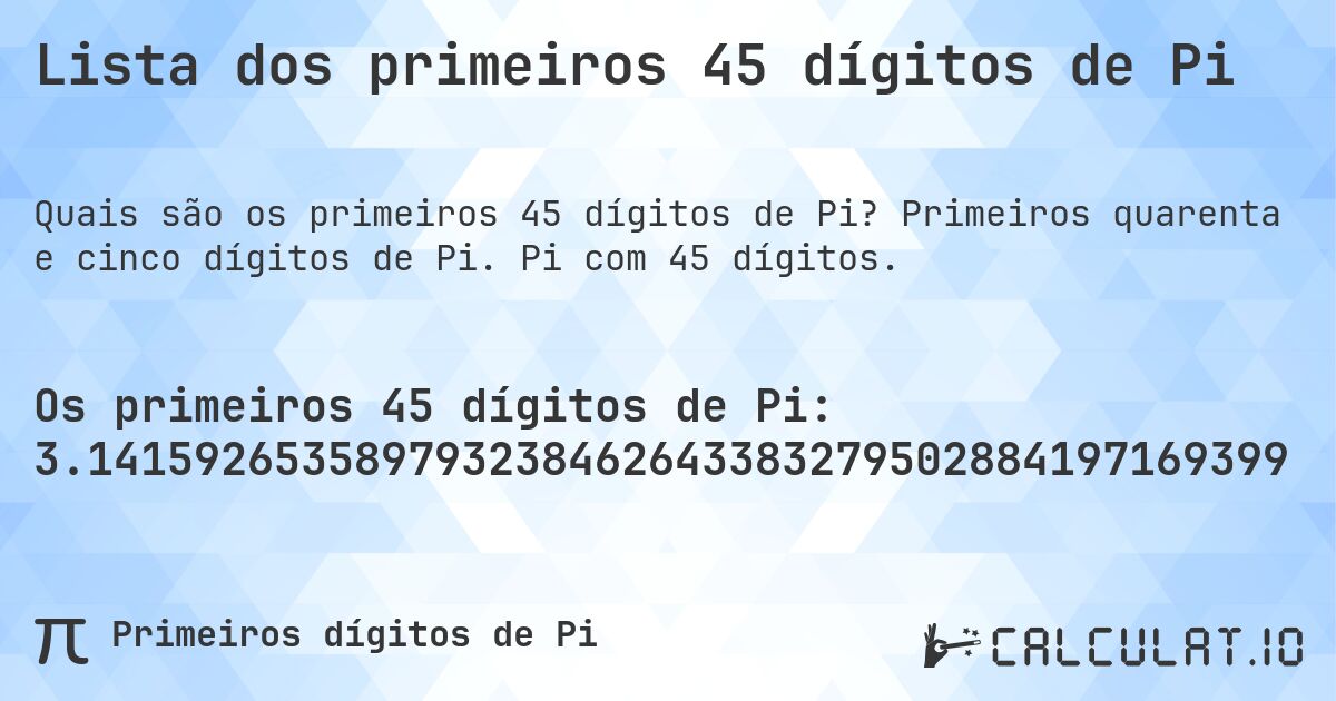 Lista dos primeiros 45 dígitos de Pi. Primeiros quarenta e cinco dígitos de Pi. Pi com 45 dígitos.