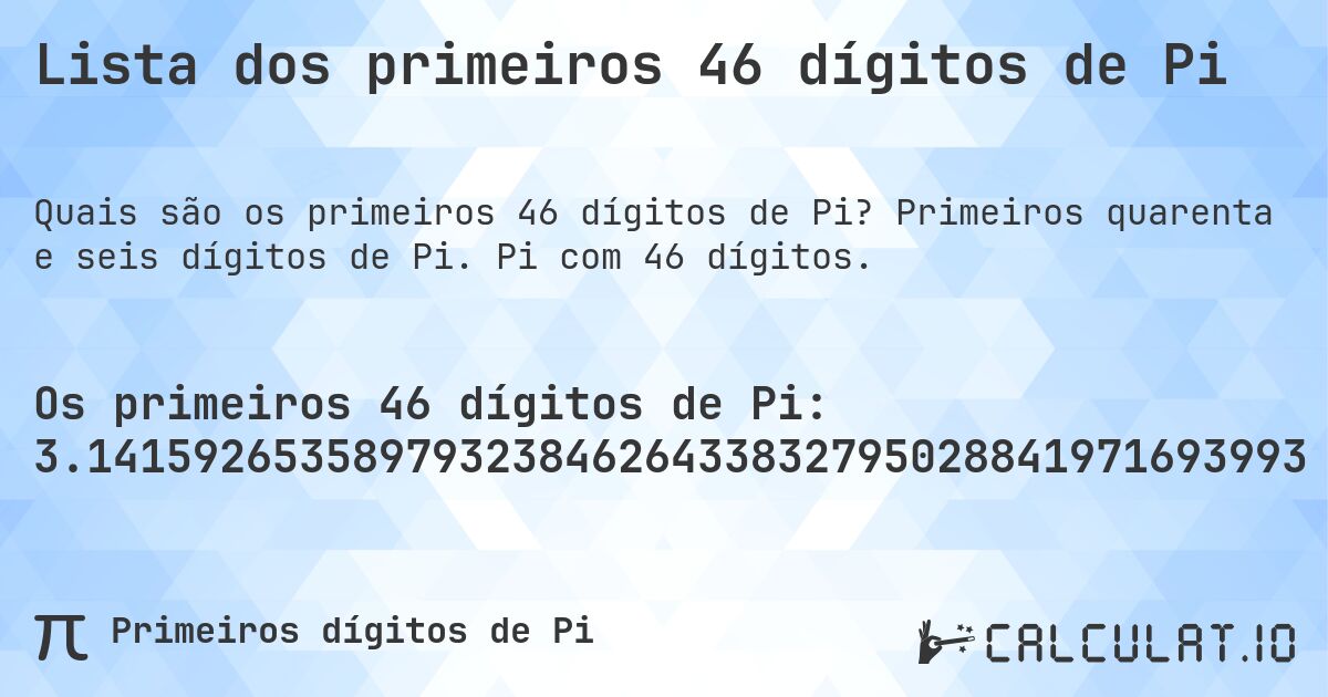 Lista dos primeiros 46 dígitos de Pi. Primeiros quarenta e seis dígitos de Pi. Pi com 46 dígitos.