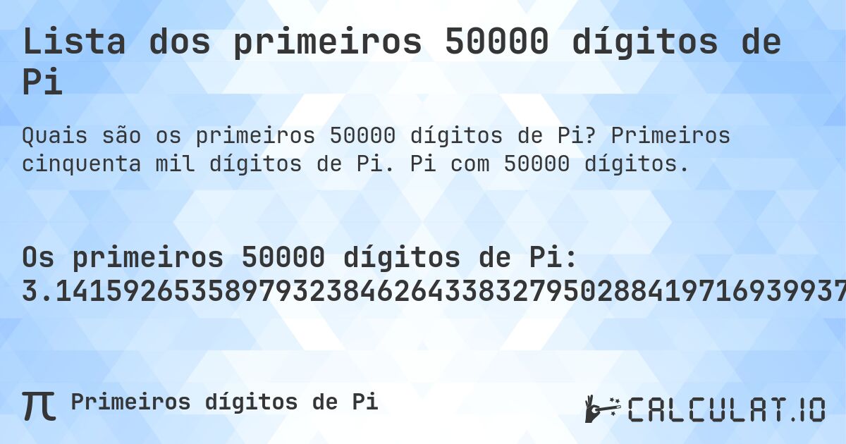 Lista dos primeiros 50000 dígitos de Pi. Primeiros cinquenta mil dígitos de Pi. Pi com 50000 dígitos.