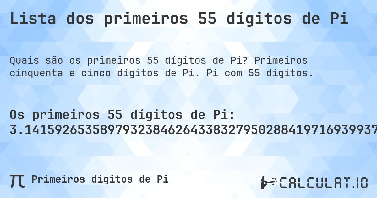 Lista dos primeiros 55 dígitos de Pi. Primeiros cinquenta e cinco dígitos de Pi. Pi com 55 dígitos.