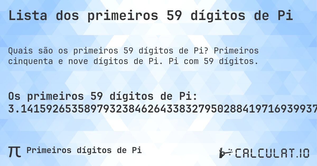Lista dos primeiros 59 dígitos de Pi. Primeiros cinquenta e nove dígitos de Pi. Pi com 59 dígitos.
