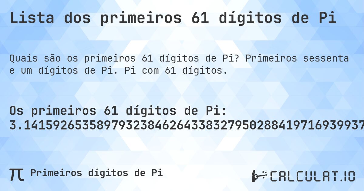 Lista dos primeiros 61 dígitos de Pi. Primeiros sessenta e um dígitos de Pi. Pi com 61 dígitos.