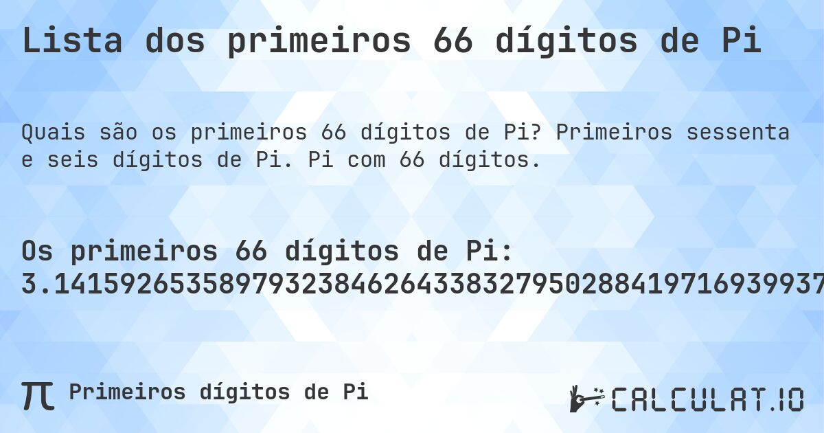 Lista dos primeiros 66 dígitos de Pi. Primeiros sessenta e seis dígitos de Pi. Pi com 66 dígitos.