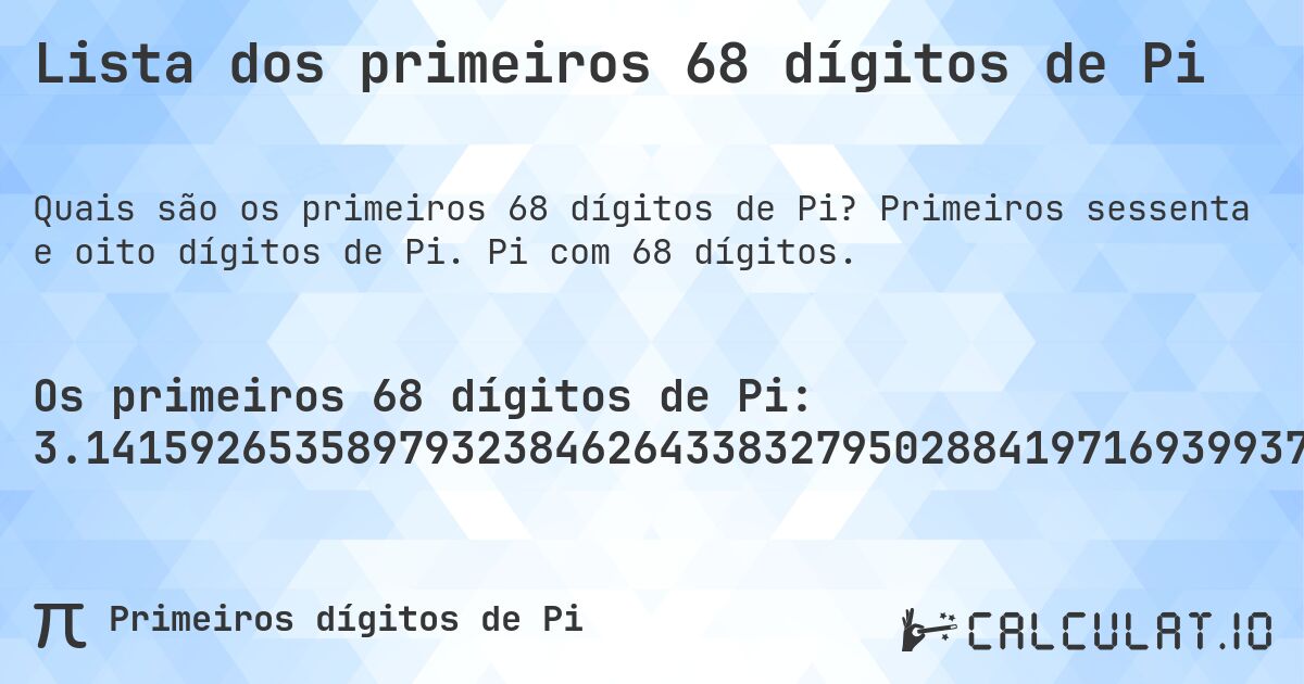 Lista dos primeiros 68 dígitos de Pi. Primeiros sessenta e oito dígitos de Pi. Pi com 68 dígitos.