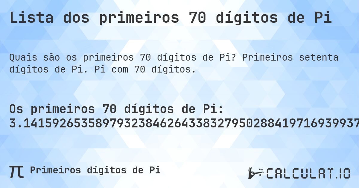 Lista dos primeiros 70 dígitos de Pi. Primeiros setenta dígitos de Pi. Pi com 70 dígitos.