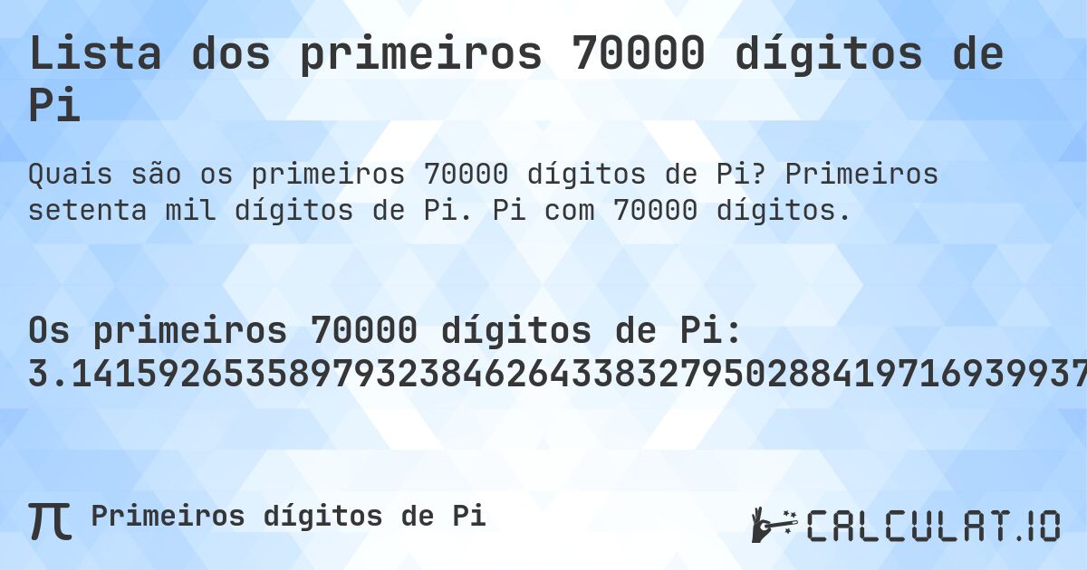 Lista dos primeiros 70000 dígitos de Pi. Primeiros setenta mil dígitos de Pi. Pi com 70000 dígitos.