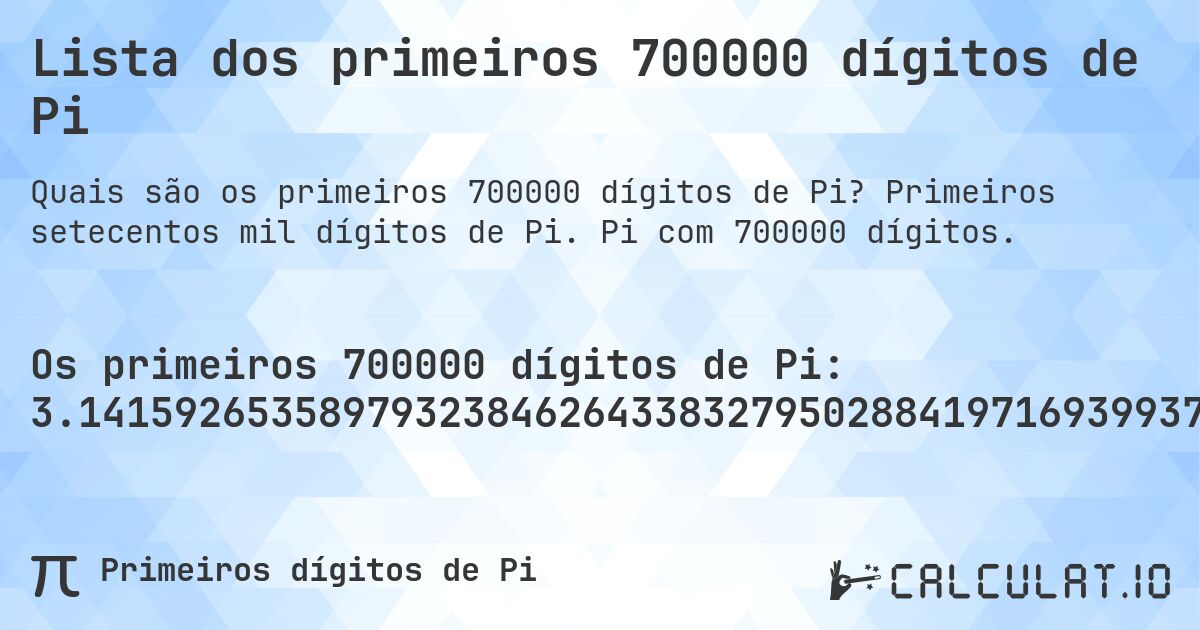 Lista dos primeiros 700000 dígitos de Pi. Primeiros setecentos mil dígitos de Pi. Pi com 700000 dígitos.
