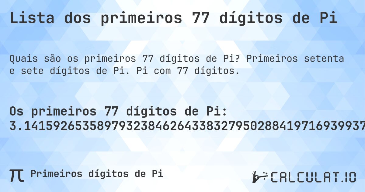 Lista dos primeiros 77 dígitos de Pi. Primeiros setenta e sete dígitos de Pi. Pi com 77 dígitos.