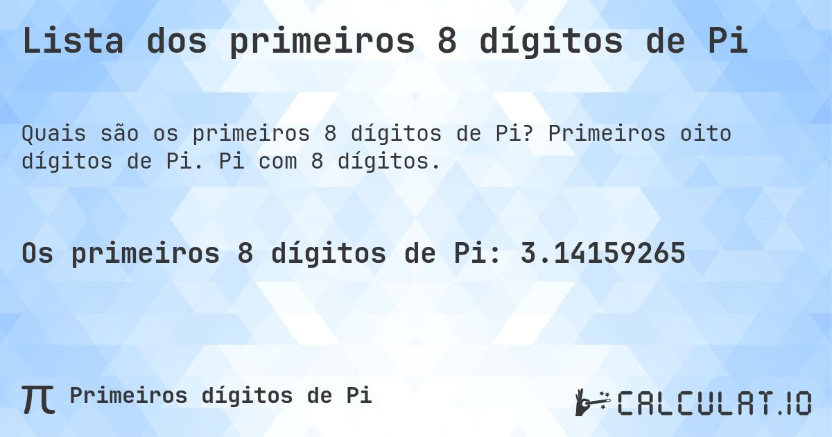Lista dos primeiros 8 dígitos de Pi. Primeiros oito dígitos de Pi. Pi com 8 dígitos.