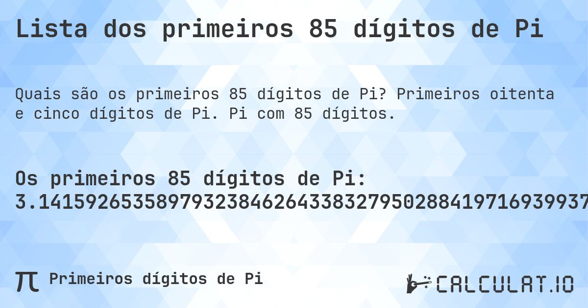 Lista dos primeiros 85 dígitos de Pi. Primeiros oitenta e cinco dígitos de Pi. Pi com 85 dígitos.