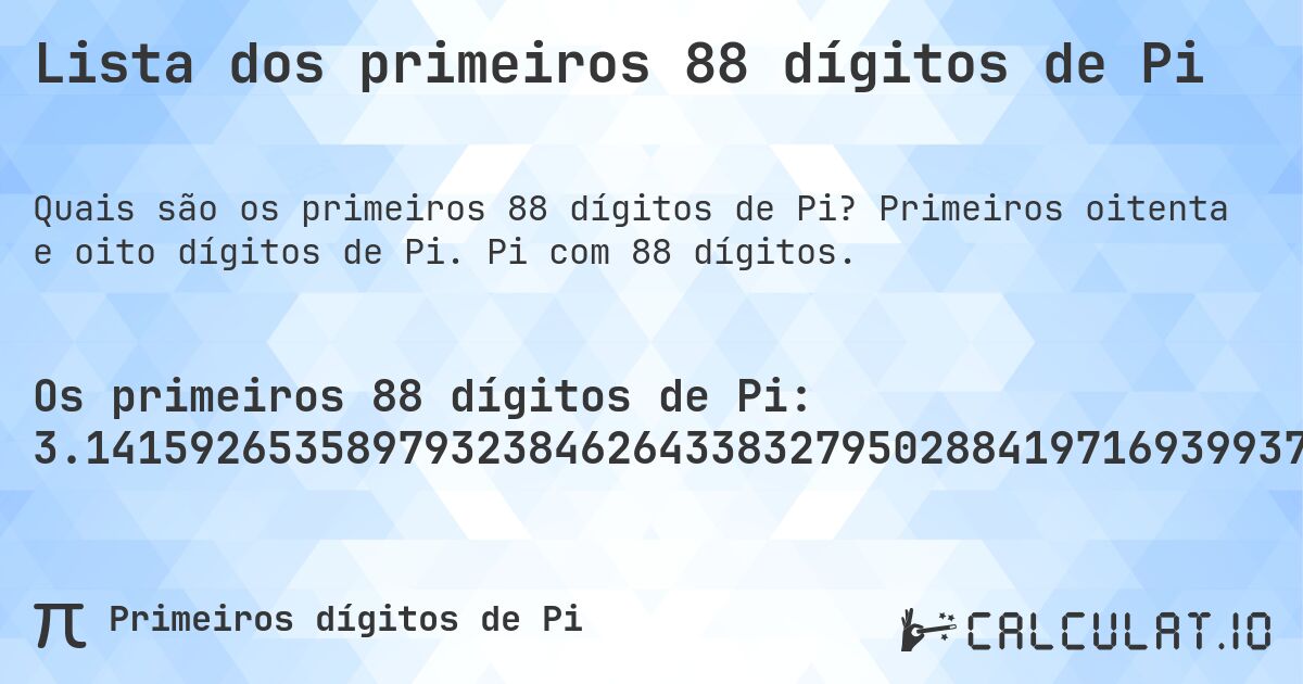 Lista dos primeiros 88 dígitos de Pi. Primeiros oitenta e oito dígitos de Pi. Pi com 88 dígitos.