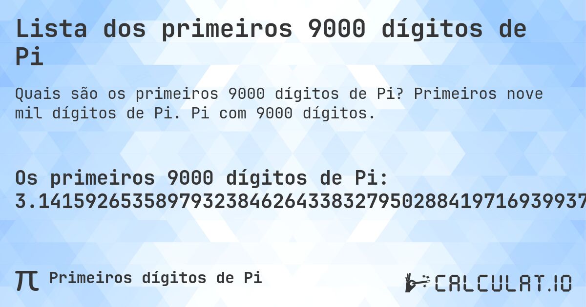 Lista dos primeiros 9000 dígitos de Pi. Primeiros nove mil dígitos de Pi. Pi com 9000 dígitos.