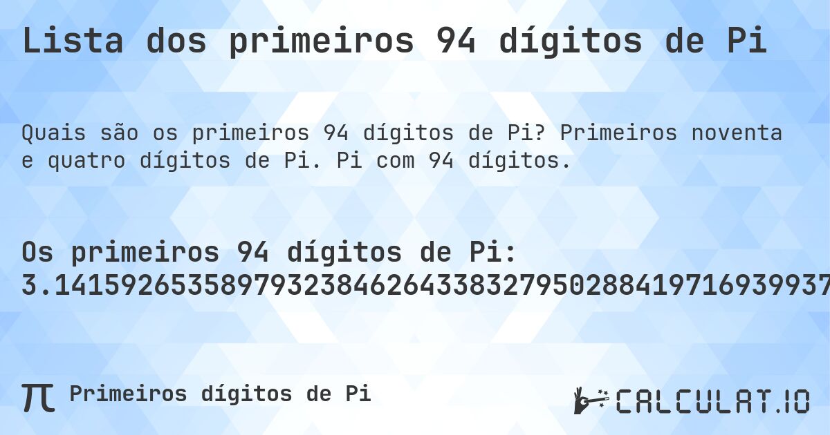 Lista dos primeiros 94 dígitos de Pi. Primeiros noventa e quatro dígitos de Pi. Pi com 94 dígitos.