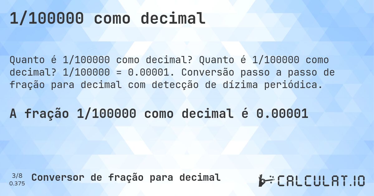 1/100000 como decimal. Quanto é 1/100000 como decimal? 1/100000 = 0.00001. Conversão passo a passo de fração para decimal com detecção de dízima periódica.