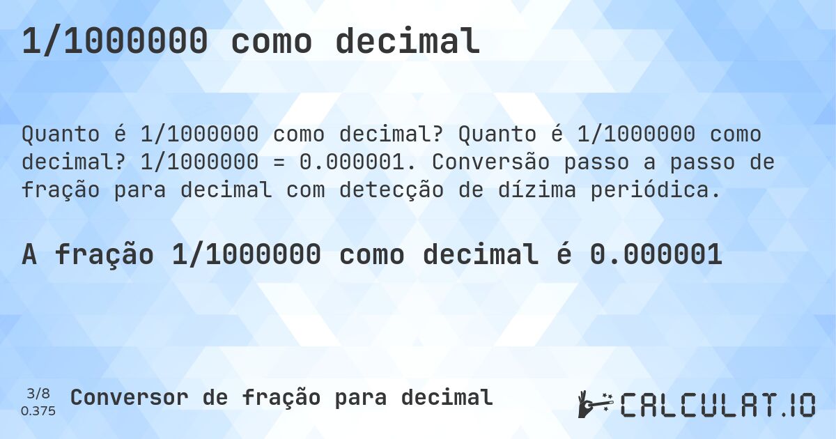 1/1000000 como decimal. Quanto é 1/1000000 como decimal? 1/1000000 = 0.000001. Conversão passo a passo de fração para decimal com detecção de dízima periódica.