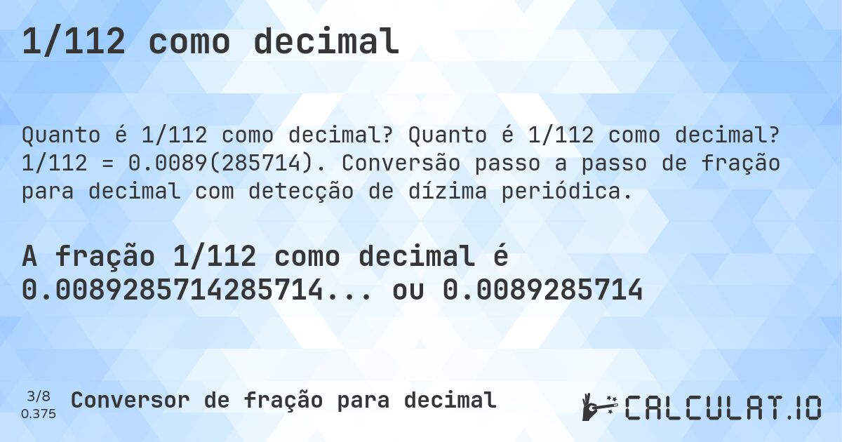 1/112 como decimal. Quanto é 1/112 como decimal? 1/112 = 0.0089(285714). Conversão passo a passo de fração para decimal com detecção de dízima periódica.