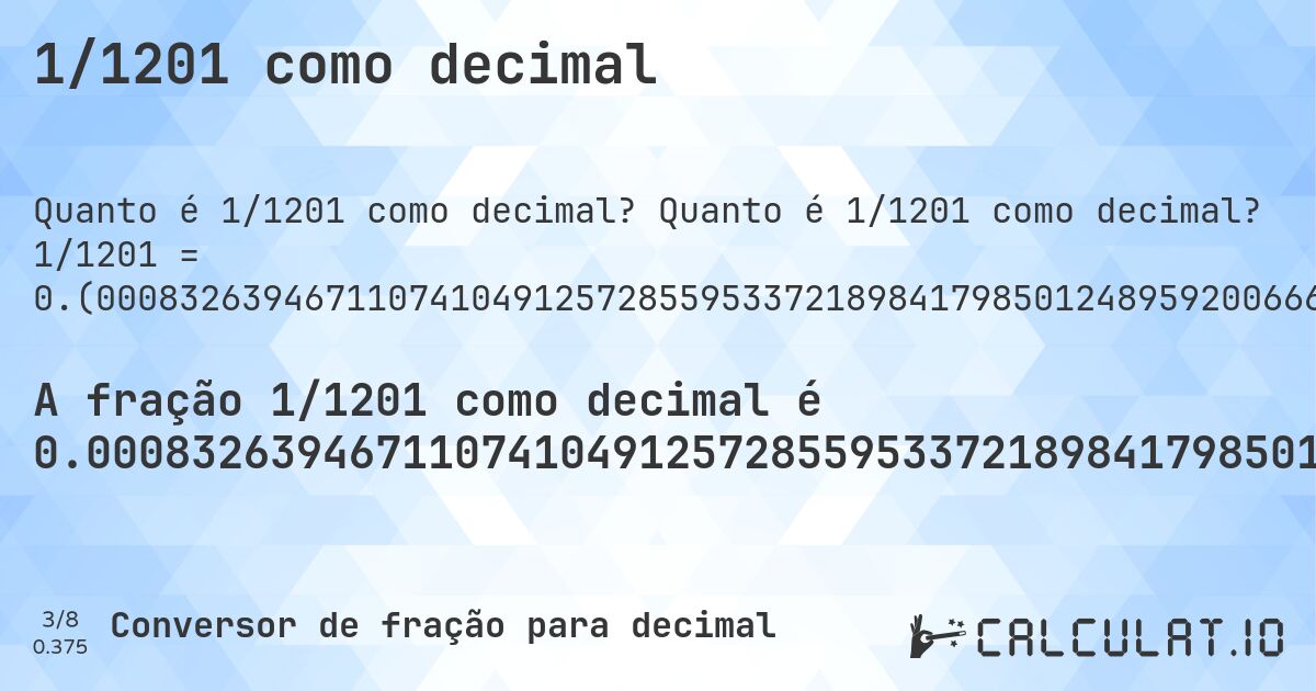 1/1201 como decimal. Quanto é 1/1201 como decimal? 1/1201 = 0.(00083263946711074104912572855953372189841798501248959200666111573688592839300582847626977518734388009991673605328892589508742714404662781015820149875104079933388842631140716069941715237302248126561199). Conversão passo a passo de fração para decimal com detecção de dízima periódica.