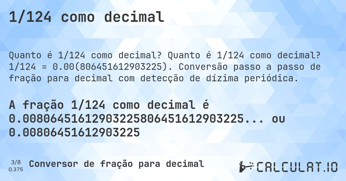 1/124 como decimal. Quanto é 1/124 como decimal? 1/124 = 0.00(806451612903225). Conversão passo a passo de fração para decimal com detecção de dízima periódica.