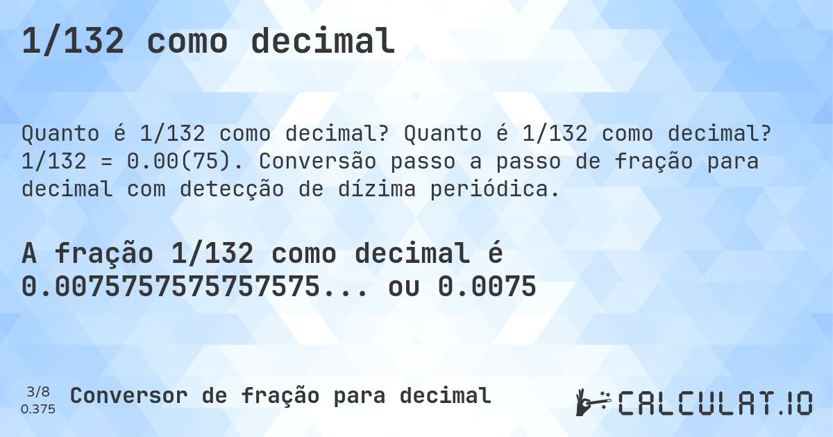 1/132 como decimal. Quanto é 1/132 como decimal? 1/132 = 0.00(75). Conversão passo a passo de fração para decimal com detecção de dízima periódica.
