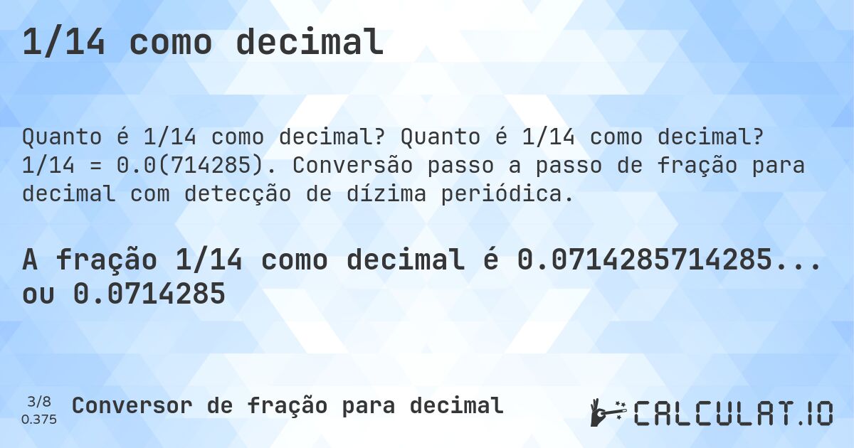 1/14 como decimal. Quanto é 1/14 como decimal? 1/14 = 0.0(714285). Conversão passo a passo de fração para decimal com detecção de dízima periódica.