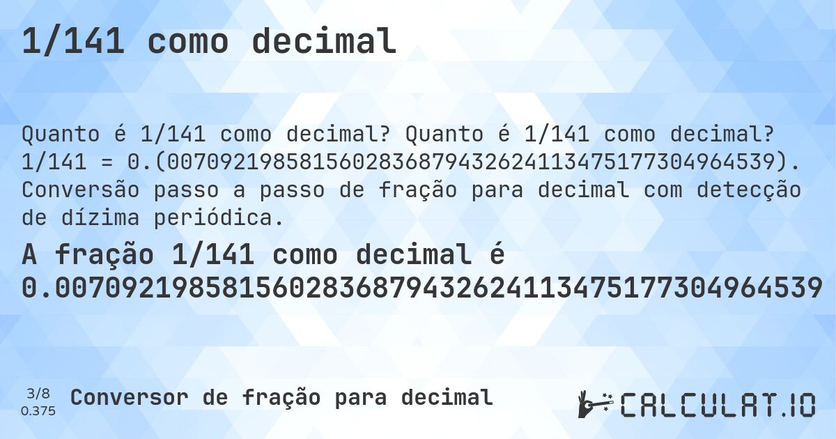 1/141 como decimal. Quanto é 1/141 como decimal? 1/141 = 0.(0070921985815602836879432624113475177304964539). Conversão passo a passo de fração para decimal com detecção de dízima periódica.