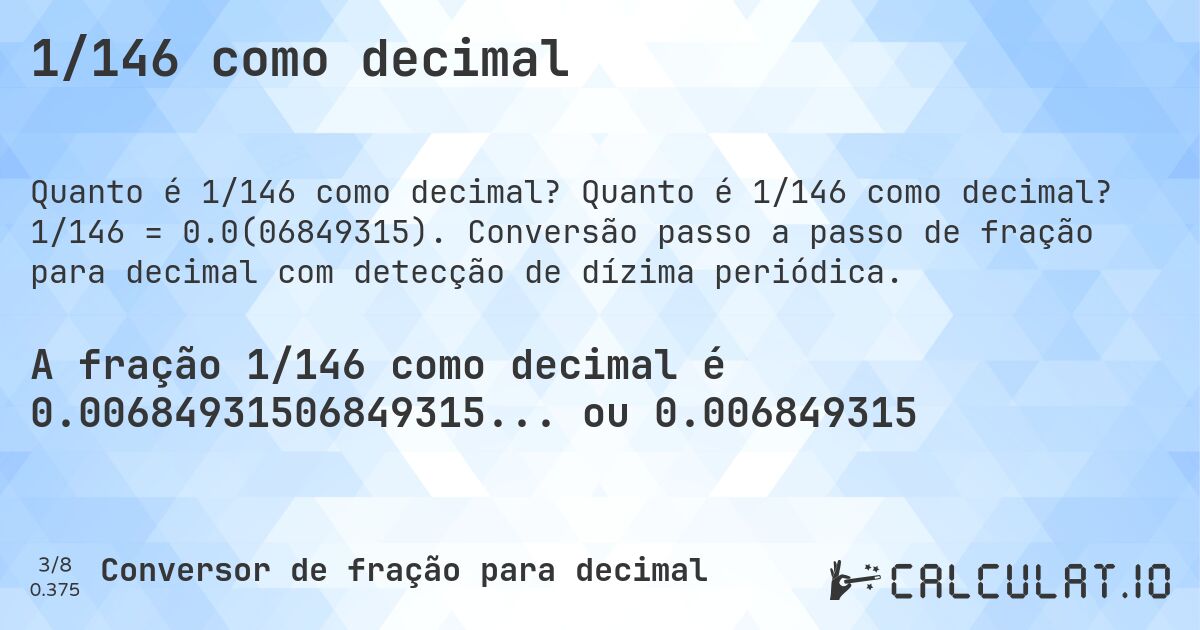1/146 como decimal. Quanto é 1/146 como decimal? 1/146 = 0.0(06849315). Conversão passo a passo de fração para decimal com detecção de dízima periódica.