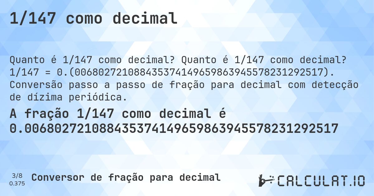 1/147 como decimal. Quanto é 1/147 como decimal? 1/147 = 0.(006802721088435374149659863945578231292517). Conversão passo a passo de fração para decimal com detecção de dízima periódica.