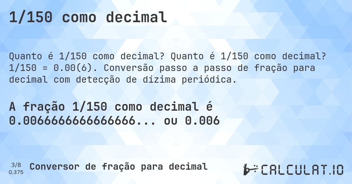 1/150 como decimal. Quanto é 1/150 como decimal? 1/150 = 0.00(6). Conversão passo a passo de fração para decimal com detecção de dízima periódica.
