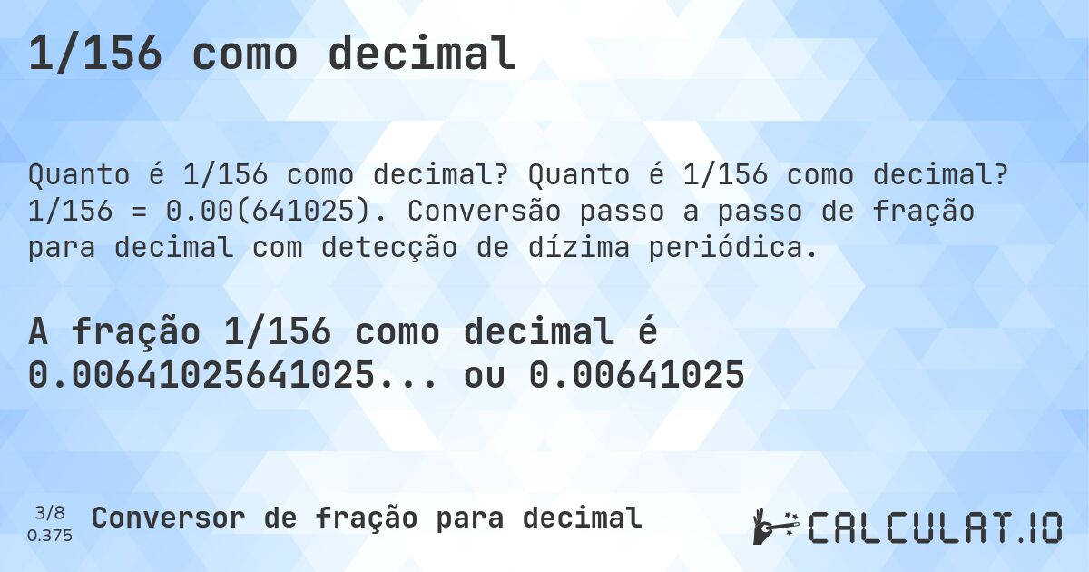 1/156 como decimal. Quanto é 1/156 como decimal? 1/156 = 0.00(641025). Conversão passo a passo de fração para decimal com detecção de dízima periódica.