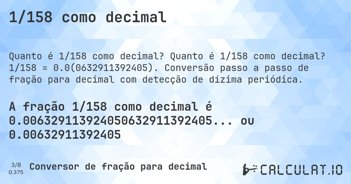 1/158 como decimal. Quanto é 1/158 como decimal? 1/158 = 0.0(0632911392405). Conversão passo a passo de fração para decimal com detecção de dízima periódica.