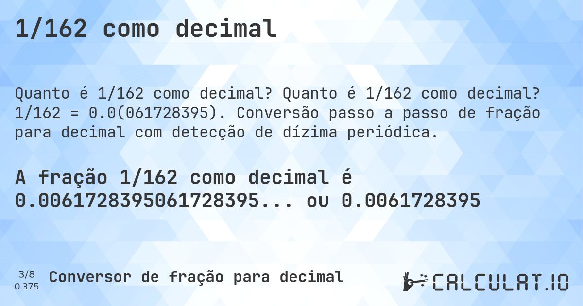 1/162 como decimal. Quanto é 1/162 como decimal? 1/162 = 0.0(061728395). Conversão passo a passo de fração para decimal com detecção de dízima periódica.