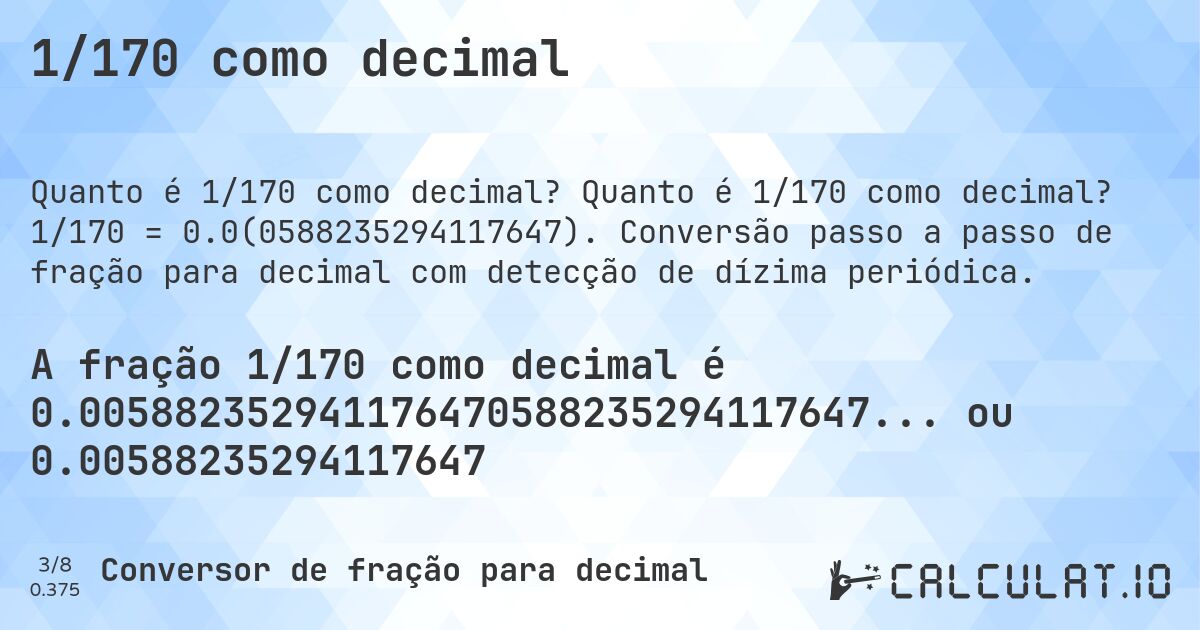 1/170 como decimal. Quanto é 1/170 como decimal? 1/170 = 0.0(0588235294117647). Conversão passo a passo de fração para decimal com detecção de dízima periódica.