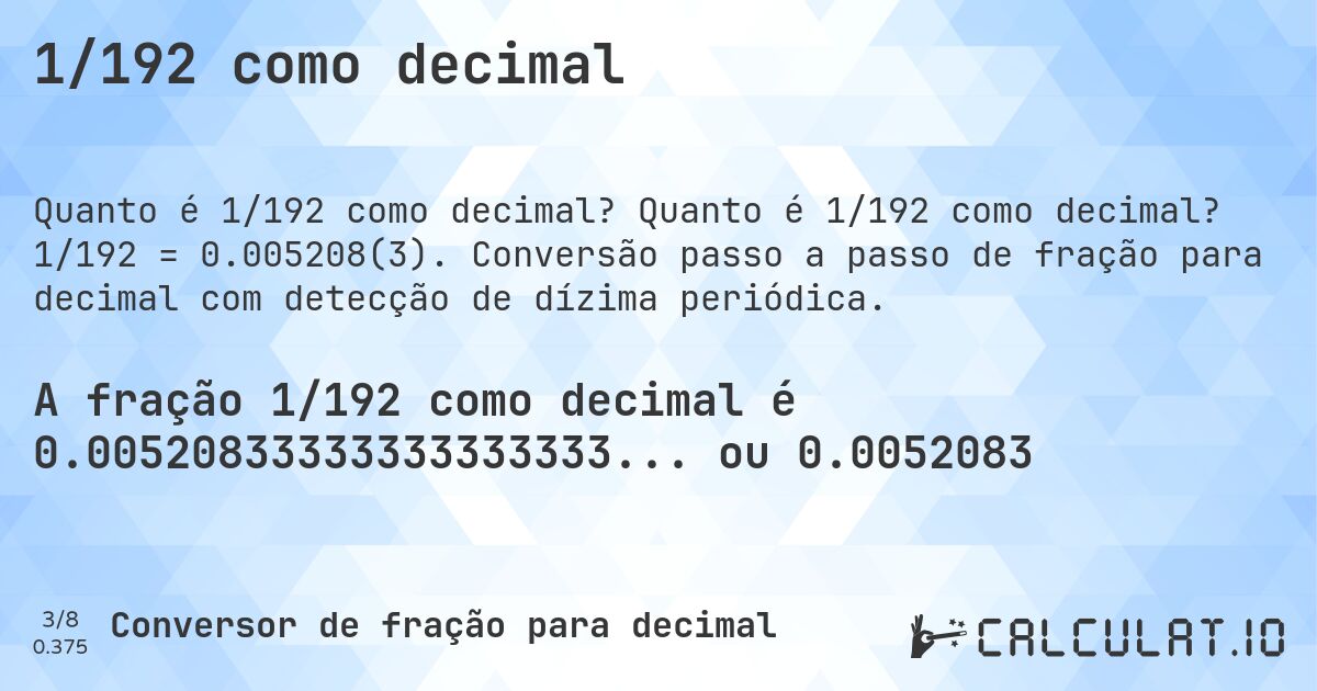 1/192 como decimal. Quanto é 1/192 como decimal? 1/192 = 0.005208(3). Conversão passo a passo de fração para decimal com detecção de dízima periódica.