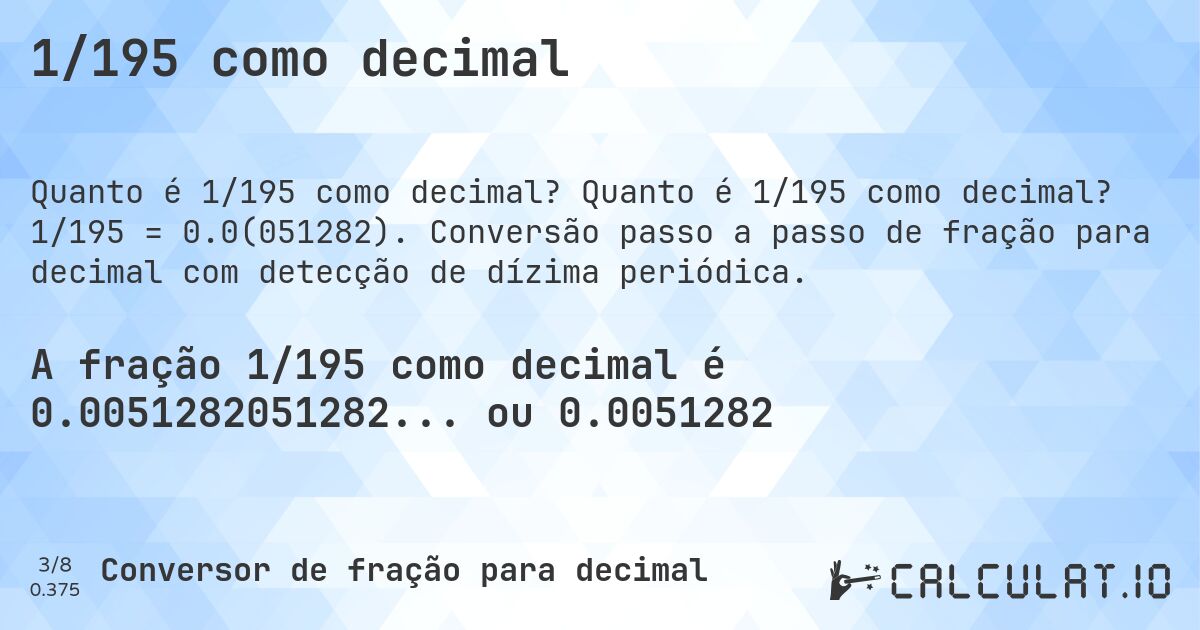1/195 como decimal. Quanto é 1/195 como decimal? 1/195 = 0.0(051282). Conversão passo a passo de fração para decimal com detecção de dízima periódica.