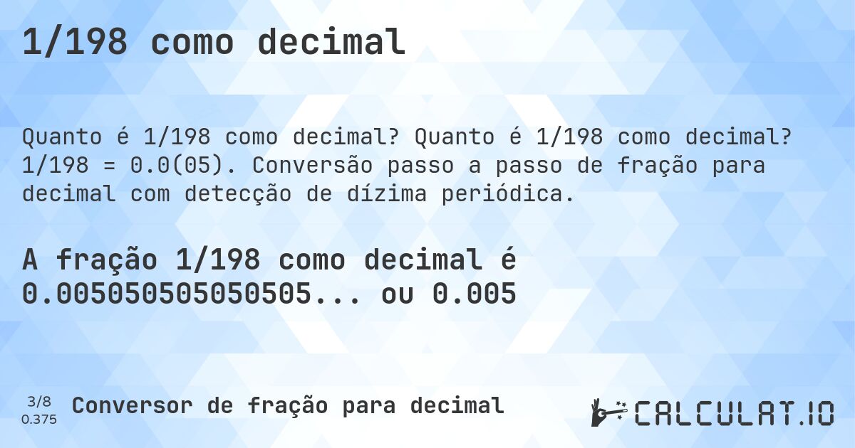 1/198 como decimal. Quanto é 1/198 como decimal? 1/198 = 0.0(05). Conversão passo a passo de fração para decimal com detecção de dízima periódica.
