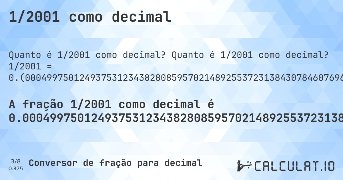 1/2001 como decimal. Quanto é 1/2001 como decimal? 1/2001 = 0.(00049975012493753123438280859570214892553723138430784607696151924037981009495252373813093453273363318340829585207396301849075462268865567216391804097951024487756121939030484757621189405297351324337831084457771114442778610694652673663168415792103948025987006496751624187906046976511744127936031984007996001999). Conversão passo a passo de fração para decimal com detecção de dízima periódica.