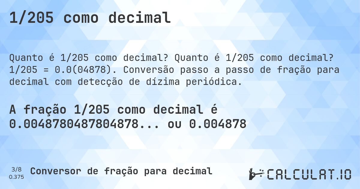 1/205 como decimal. Quanto é 1/205 como decimal? 1/205 = 0.0(04878). Conversão passo a passo de fração para decimal com detecção de dízima periódica.