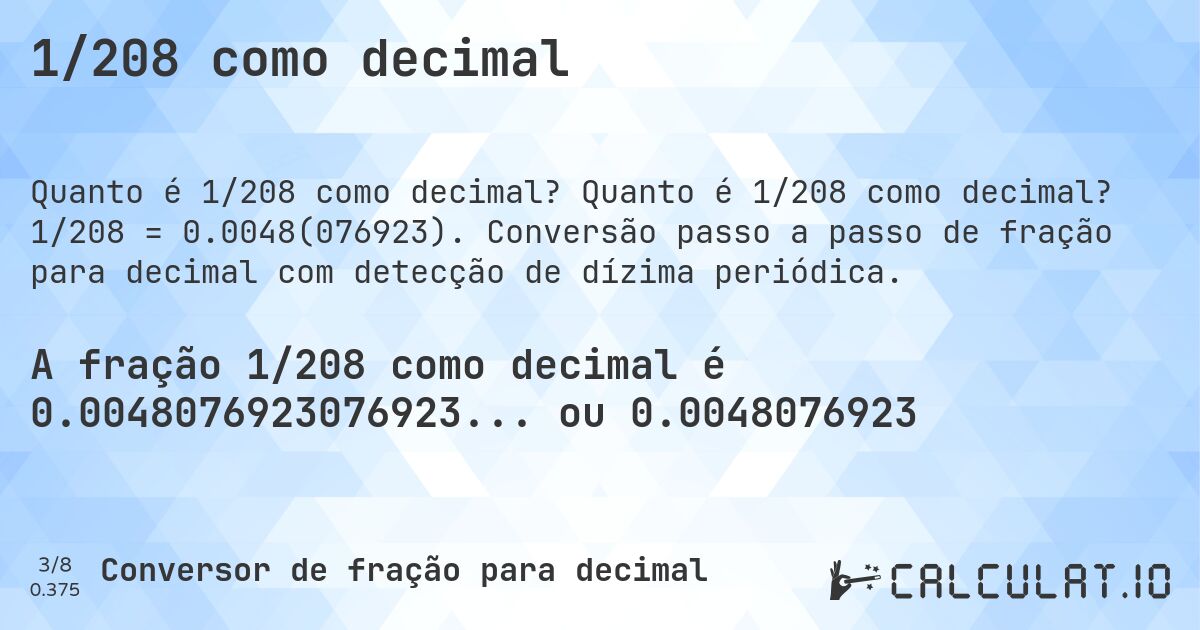 1/208 como decimal. Quanto é 1/208 como decimal? 1/208 = 0.0048(076923). Conversão passo a passo de fração para decimal com detecção de dízima periódica.