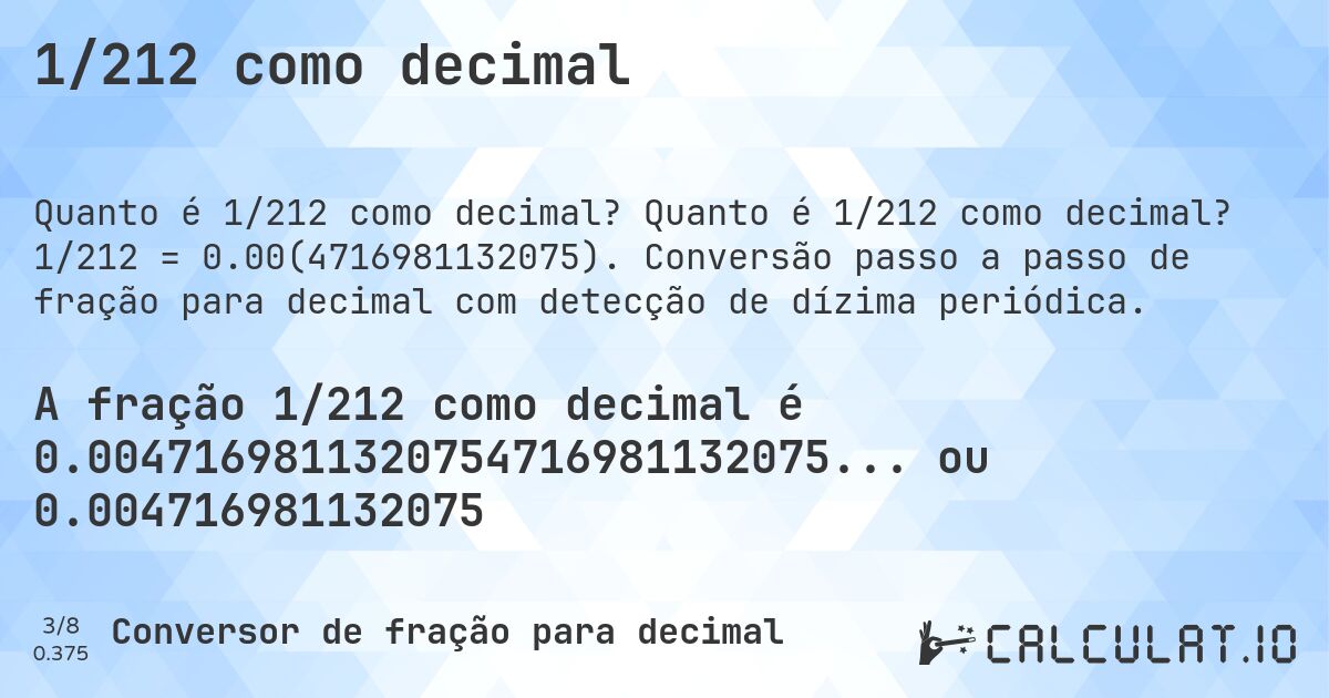 1/212 como decimal. Quanto é 1/212 como decimal? 1/212 = 0.00(4716981132075). Conversão passo a passo de fração para decimal com detecção de dízima periódica.