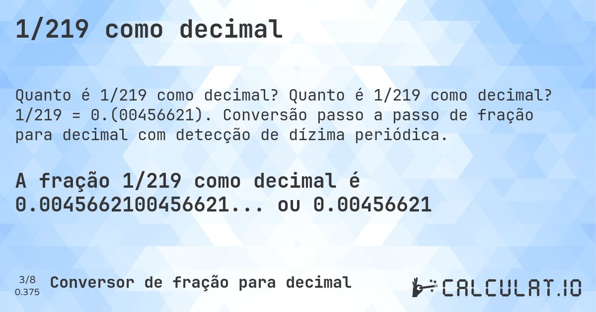 1/219 como decimal. Quanto é 1/219 como decimal? 1/219 = 0.(00456621). Conversão passo a passo de fração para decimal com detecção de dízima periódica.