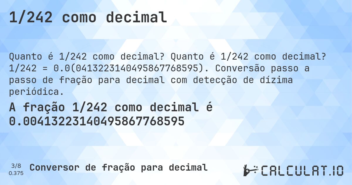 1/242 como decimal. Quanto é 1/242 como decimal? 1/242 = 0.0(0413223140495867768595). Conversão passo a passo de fração para decimal com detecção de dízima periódica.