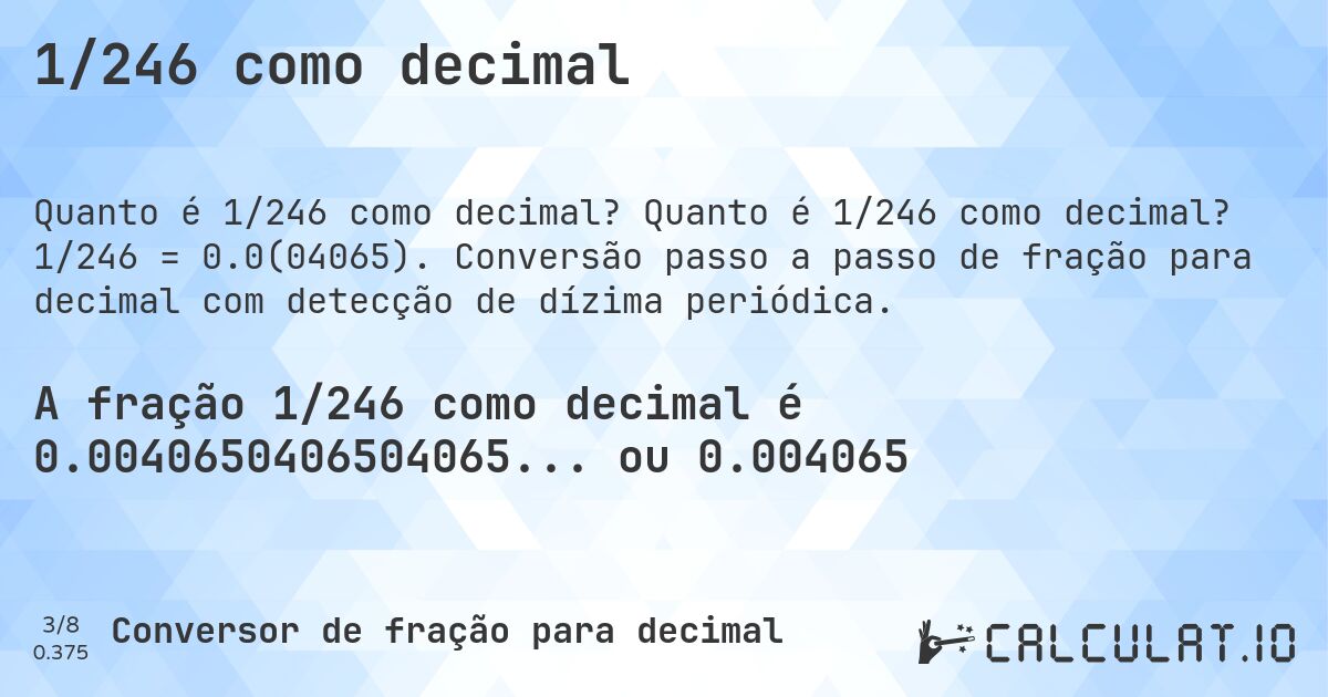 1/246 como decimal. Quanto é 1/246 como decimal? 1/246 = 0.0(04065). Conversão passo a passo de fração para decimal com detecção de dízima periódica.