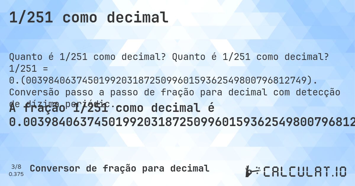 1/251 como decimal. Quanto é 1/251 como decimal? 1/251 = 0.(00398406374501992031872509960159362549800796812749). Conversão passo a passo de fração para decimal com detecção de dízima periódica.
