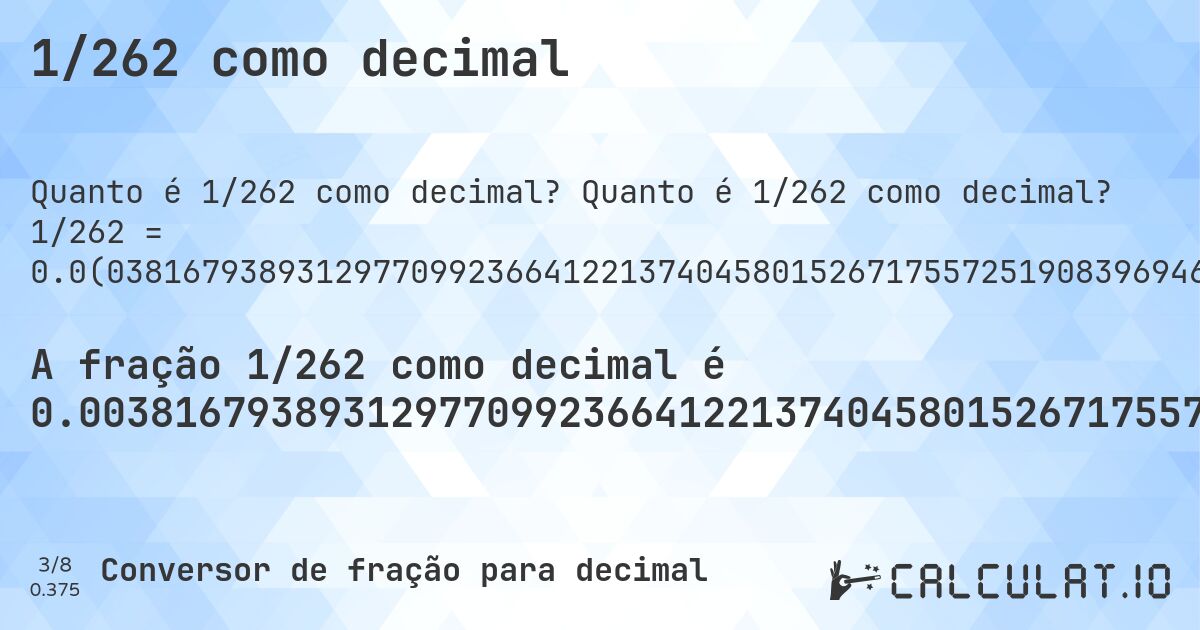 1/262 como decimal. Quanto é 1/262 como decimal? 1/262 = 0.0(0381679389312977099236641221374045801526717557251908396946564885496183206106870229007633587786259541984732824427480916030534351145). Conversão passo a passo de fração para decimal com detecção de dízima periódica.