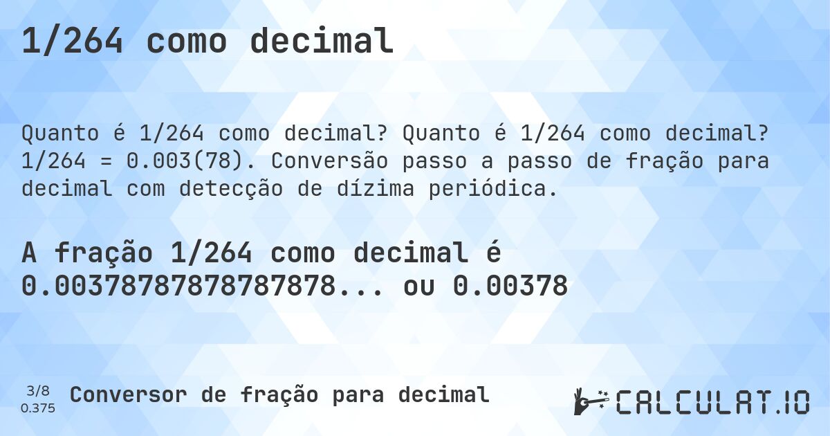 1/264 como decimal. Quanto é 1/264 como decimal? 1/264 = 0.003(78). Conversão passo a passo de fração para decimal com detecção de dízima periódica.